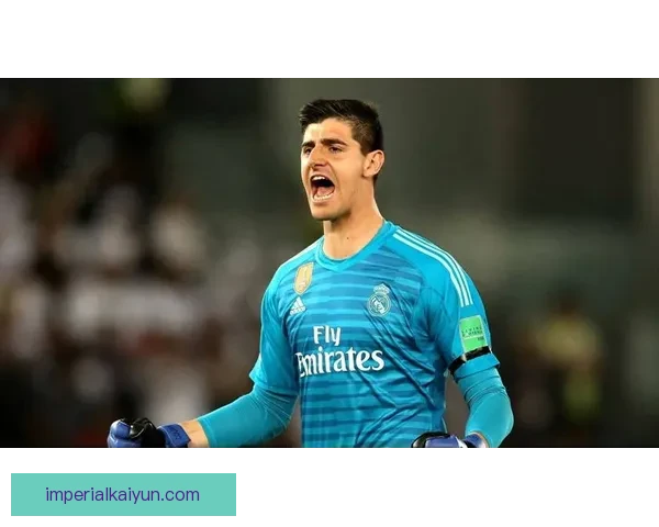 库尔图瓦皇马生涯数据持续稳健，助球队竞争力增强