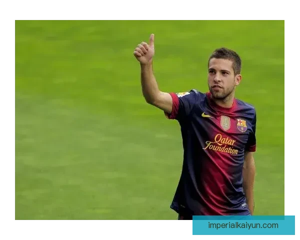 阿尔巴助攻能力持续提升，成为巴萨进攻中不可或缺的关键人物